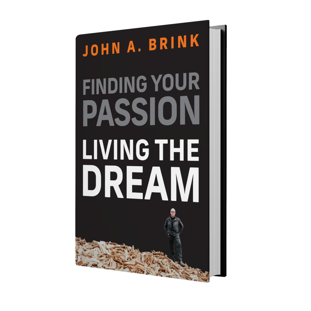 Finding Your Passion, Living The Dream by John A. Brink